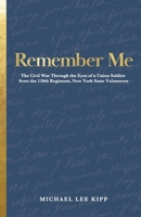Remember Me: The Civil War Through the Eyes of a Union Soldier from the 159th Regiment, New York State Volunteers B0DZY64PKS Book Cover