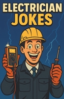 Awesome Electrician Jokes: Hilarious Power and Wiring Humor Book for Technicians, Engineers, Trade Workers, and Work Crews B0FV4TBHYM Book Cover