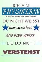 Ich bin PHYSIKERIN Ich löse Probleme von denen du nicht weißt dass du sie hast - Auf eine Weise die du nicht verstehst: Notizbuch | Journal | Tagebuch | Linierte Seite 1728941814 Book Cover