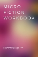 Micro Fiction Workbook: A Templated Guide for Fast Flash Fiction: For Writers, Students, Short Stories, Creative Writing, and Kids 1676982345 Book Cover