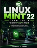 LINUX MINT 22 USER GUIDE: The Complete Linux mint 22 User Guide for Beginners and Developers 2026 B0H2QJCHFW Book Cover