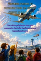 Histoires d'avions et d'aviation pour les enfants curieux de 8 à 12 ans: Des récits palpitants, des quiz amusants, des faits fascinants et des leçons inspirantes (French Edition) B0H7947HFH Book Cover