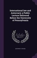 International law and Autocracy; a Public Lecture Delivered Before the University of Pennsylvania 1240074751 Book Cover