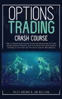 Options Trading Crash Course: The Ultimate Quick Start Guide for Beginners to Start Stock Options Trading and Investing for Your Passive Income to Live the Life You Have Always Dreamed of 180186070X Book Cover