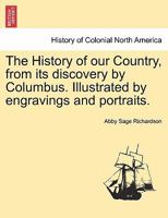 The History of our Country, from its discovery by Columbus. Illustrated by engravings and portraits. 1241467536 Book Cover