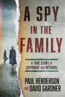 A Spy in the Family: A True Story of Espionage and Betrayal 1443475610 Book Cover