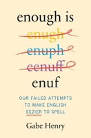 Enough Is Enuf: Our Failed Attempts to Make English Easier to Spell 0063360217 Book Cover