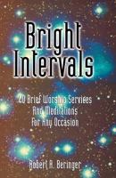 Bright Intervals: 40 Brief Worship Services and Meditations for Any Occasion 0788013378 Book Cover