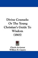 Divine Counsels: Or The Young Christian's Guide To Wisdom 1166028461 Book Cover