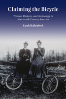 Claiming the Bicycle: Women, Rhetoric, and Technology in Nineteenth-Century America 0809334445 Book Cover