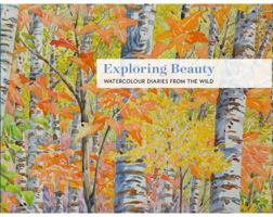 Exploring Beauty: Watercolour Diaries From The Wild 0996195718 Book Cover