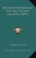 Die Kunstdenkmaler Des Reg. Bezirks Liegnitz (1891) 1168447720 Book Cover