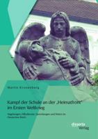 Kampf Der Schule an Der Heimatfront Im Ersten Weltkrieg: Nagelungen, Hilfsdienste, Sammlungen Und Feiern Im Deutschen Reich 3954254964 Book Cover