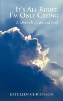 It's All Right I'm Only Crying: A Chronicle of Love and Grief 1621370917 Book Cover