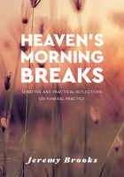 Heaven's Morning Breaks: Sensitive and practical reflections on funeral practice 1506460003 Book Cover