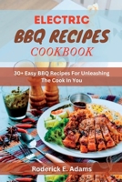 Electric BBQ Recipes Cookbook: Easy BBQ Recipes for Unleashing the Cook in you B0C7SZ9969 Book Cover