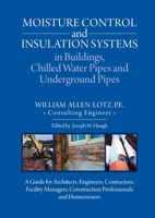 Moisture Control and Insulation Systems is Buildings, Chilled Water Pipes and Underground Pipes: A Guide for Architects, Engineers, Contractors, Facility Managers, Construction Professionals and Homeo 1627343229 Book Cover