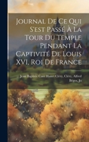 Journal de ce qui S'est Passé à la Tour du Temple Pendant la Captivité de Louis XVI, roi de France 1019835400 Book Cover