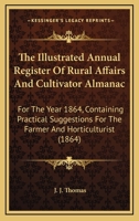 The Illustrated Annual Register Of Rural Affairs And Cultivator Almanac: For The Year 1864, Containing Practical Suggestions For The Farmer And Horticulturist 1437322875 Book Cover