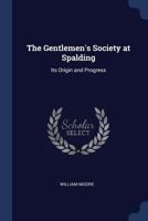 The Gentlemen's Society at Spalding: Its Origin and Progress 1022191411 Book Cover