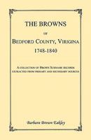 The Browns of Bedford County, Virginia, 1748-1840: A collection of Brown surname records extracted from primary and secondary sources 0788409220 Book Cover