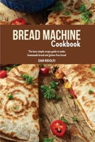Bread Machine Cookbook: The Best Simple Recipe Guide to Make Homemade Bread and Gluten-Free Bread 1803006986 Book Cover