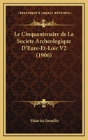 Le Cinquantenaire De La Societe Archeologique D'Eure-Et-Loir V2 (1906) 116766843X Book Cover