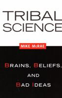 Tribal Science: Brains, Beliefs, and Bad Ideas 1616145838 Book Cover
