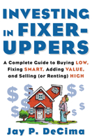 Investing in Fixer-Uppers : A Complete Guide to Buying Low, Fixing Smart, Adding Value, and Selling (or Renting) High 0071414339 Book Cover