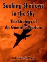Seeking Shadows In The Sky: The Strategy Of Air Guerrilla Warfare 1249327547 Book Cover