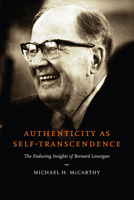 Authenticity as Self-Transcendence: The Enduring Insights of Bernard Lonergan 0268035377 Book Cover