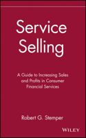 Service Selling: A Guide to Increasing Sales and Profits in Consumer Financial Services 0471540307 Book Cover