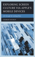 Exploring Screen Culture via Apple's Mobile Devices: Life through the Looking Glass 1498539602 Book Cover