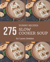 275 Yummy Slow Cooker Soup Recipes: Cook it Yourself with Yummy Slow Cooker Soup Cookbook! B08HRV2RR8 Book Cover