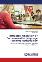 Instructors Utilization of Communicative Language Teaching Methodology: The Case of Language Classrooms in Higher Institution of Ethiopia 3844330062 Book Cover