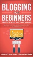 Blogging for Beginners Create a Blog and Earn Income: Best Marketing and Writing Methods You NEED; to Profit as a Blogger for Making Money, Creating Passive Income and to Gain Success RIGHT NOW. 1989629741 Book Cover