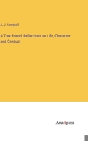 A True Friend, Reflections on Life, Character and Conduct 3382196093 Book Cover