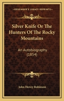 Silver-knife: The Hunters of the Rocky Mountains, an Autobiography (1854) 0548506000 Book Cover
