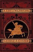 A Complete Life of Major General George A. Custer 0996699430 Book Cover