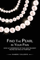 Find the Pearl in Your Pain: How my experience of Pain and Tragedy Helped me Find my Purpose B0GF3SSSHG Book Cover