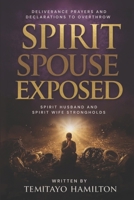 Spirit Spouse Exposed: Deliverance Prayers and Declarations to Overthrow Spirit Husband and Spirit Wife Strongholds B0FF3HGPF9 Book Cover