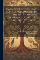 Catalogue of the Fossil Reptilia and Amphibia in the British Museum (Natural History) ... By Richard Lydekker ..; Volume pt. 4 1022440713 Book Cover