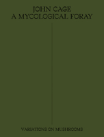 John Cage: A Mycological Foray: Variations On Mushrooms 1733622004 Book Cover