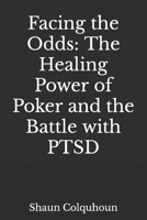 Facing the Odds: The Healing Power of Poker and the Battle with PTSD B0CKYDCSK2 Book Cover