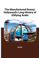 The Manufactured Enemy: Hollywood's Long History of Vilifying Arabs 3384259688 Book Cover