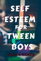 Self Esteem for Tween Boys: Boosting Self-Esteem in Tween Boys: Fostering Healthy Self-Esteem and Self Image in Boys B0CRJ3ZZX6 Book Cover