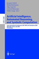 Artificial Intelligence, Automated Reasoning, and Symbolic Computation: Joint International Conferences, AISC 2002 and Calculemus 2002 Marseille, France, ... (Lecture Notes in Computer Science) 3540438653 Book Cover
