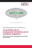 La práctica de la evaluación formativa en el contexto angolano: hacia la formación pedagógica del profesor universitario 6200410666 Book Cover