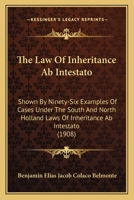 The Law Of Inheritance Ab Intestato: Shown By Ninety-Six Examples Of Cases Under The South And North Holland Laws Of Inheritance Ab Intestato 1104246333 Book Cover