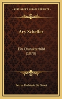 Ary Scheffer: Ein Charakterbild 101839804X Book Cover